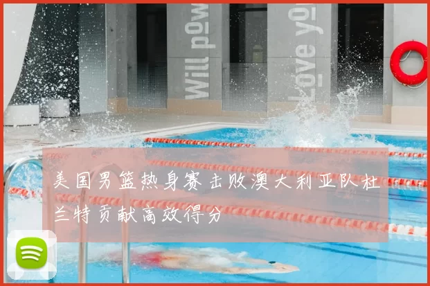 美国男篮热身赛击败澳大利亚队杜兰特贡献高效得分