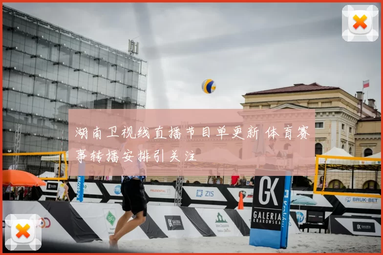 湖南卫视线直播节目单更新 体育赛事转播安排引关注
