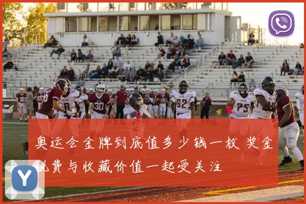 奥运会金牌到底值多少钱一枚 奖金税费与收藏价值一起受关注